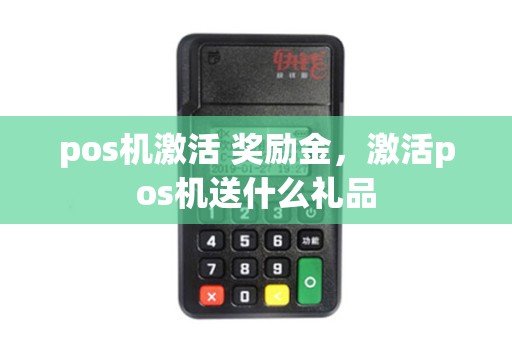 pos机激活 奖励金，激活pos机送什么礼品