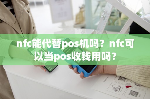 nfc能代替pos机吗？nfc可以当pos收钱用吗？