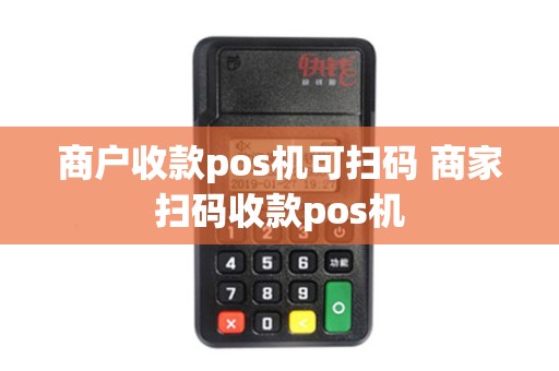 商户收款pos机可扫码 商家扫码收款pos机