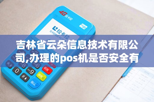 吉林省云朵信息技术有限公司,办理的pos机是否安全有保障，钱款是否能及时到账