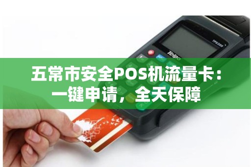 五常市安全POS机流量卡：一键申请，全天保障