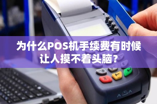 为什么POS机手续费有时候让人摸不着头脑？