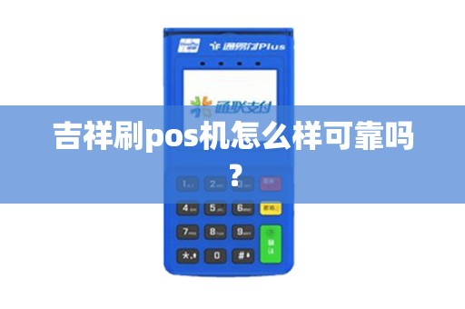 吉祥刷pos机怎么样可靠吗？