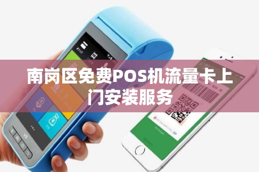 南岗区免费POS机流量卡上门安装服务