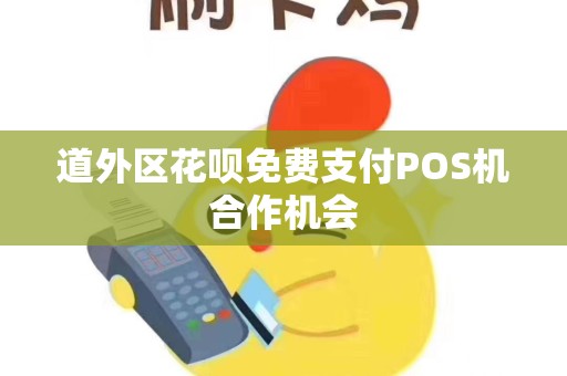道外区花呗免费支付POS机合作机会