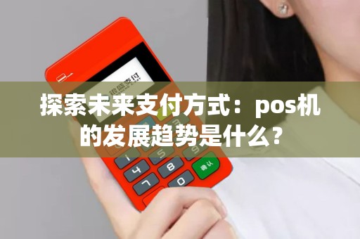 探索未来支付方式：pos机的发展趋势是什么？