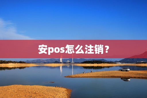 安pos怎么注销？