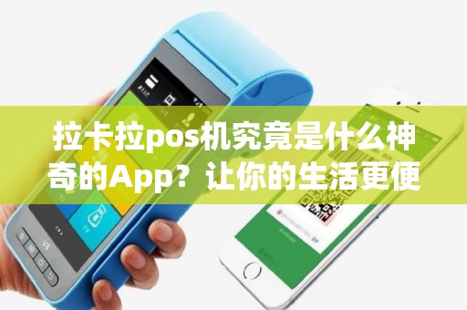 拉卡拉pos机究竟是什么神奇的App？让你的生活更便利！