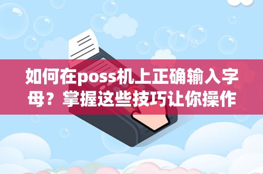 如何在poss机上正确输入字母？掌握这些技巧让你操作更顺畅！