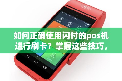 如何正确使用闪付的pos机进行刷卡？掌握这些技巧，让支付更便捷！