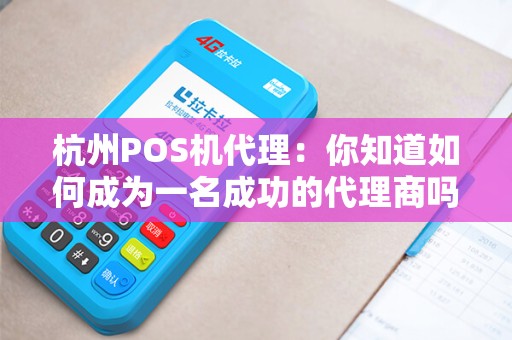 杭州POS机代理：你知道如何成为一名成功的代理商吗？