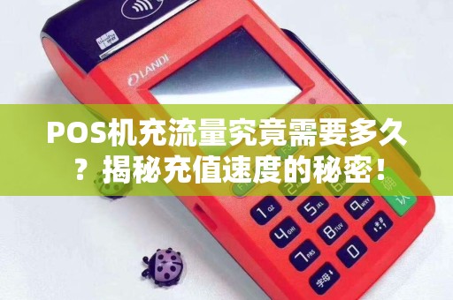 POS机充流量究竟需要多久？揭秘充值速度的秘密！