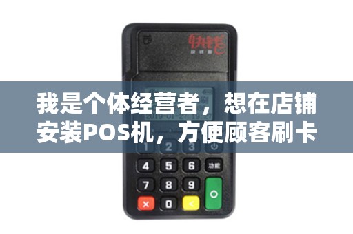我是个体经营者，想在店铺安装POS机，方便顾客刷卡。个人可以不？