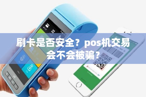 刷卡是否安全？pos机交易会不会被骗？