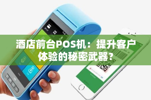 酒店前台POS机：提升客户体验的秘密武器？