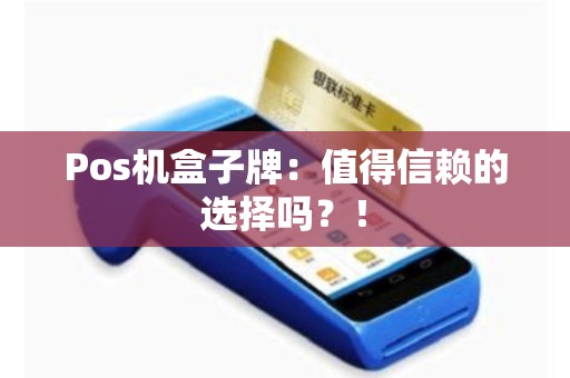 Pos机盒子牌：值得信赖的选择吗？！
