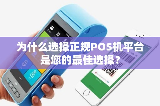 为什么选择正规POS机平台是您的最佳选择？