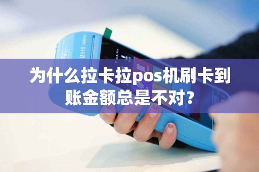 为什么拉卡拉pos机刷卡到账金额总是不对？