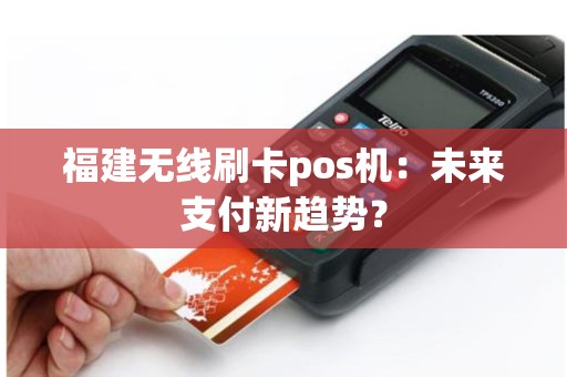 福建无线刷卡pos机：未来支付新趋势？
