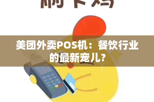 美团外卖POS机：餐饮行业的最新宠儿？