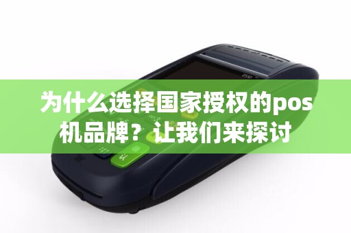 为什么选择国家授权的pos机品牌？让我们来探讨