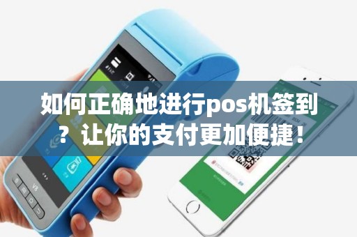 如何正确地进行pos机签到？让你的支付更加便捷！