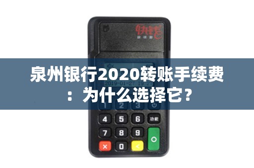 泉州银行2020转账手续费：为什么选择它？
