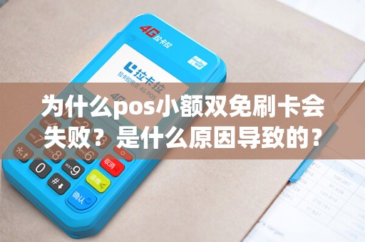 为什么pos小额双免刷卡会失败？是什么原因导致的？
