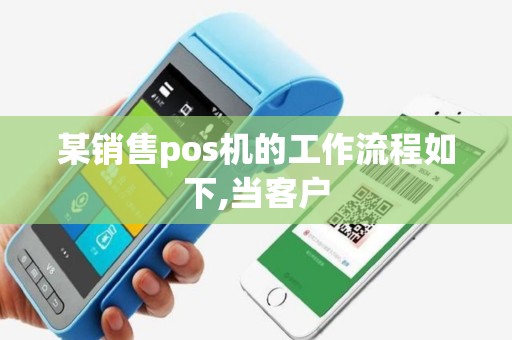 某销售pos机的工作流程如下,当客户