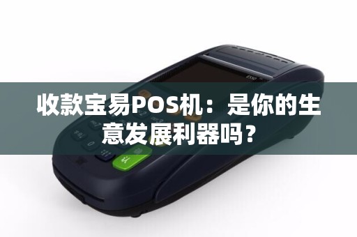 收款宝易POS机：是你的生意发展利器吗？