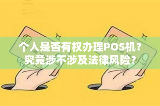 个人是否有权办理POS机？究竟涉不涉及法律风险？