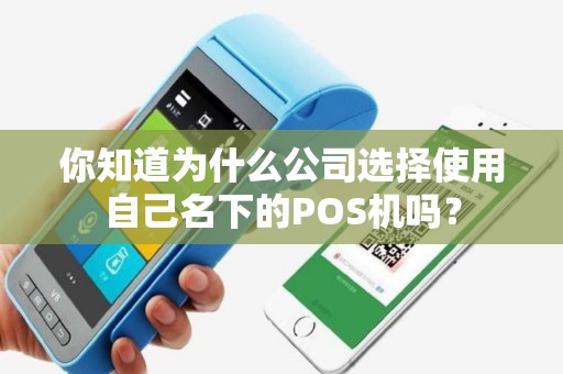 你知道为什么公司选择使用自己名下的POS机吗？