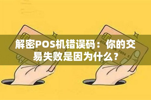 解密POS机错误码：你的交易失败是因为什么？