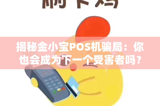 揭秘金小宝POS机骗局：你也会成为下一个受害者吗？