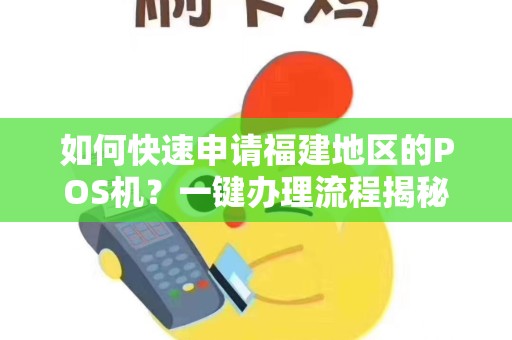如何快速申请福建地区的POS机？一键办理流程揭秘！