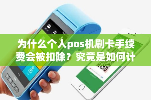 详细阅读:为什么个人pos机刷卡手续费会被扣除?究竟是如何计算的? 为什么个人pos机刷卡手续费会被扣除?究竟是如何计算的?