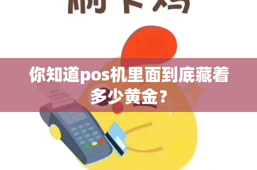 你知道pos机里面到底藏着多少黄金？