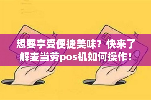 想要享受便捷美味？快来了解麦当劳pos机如何操作！