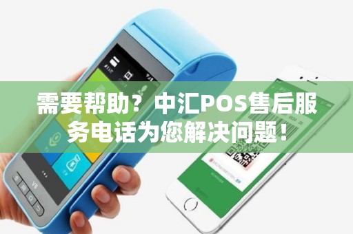 需要帮助？中汇POS售后服务电话为您解决问题！