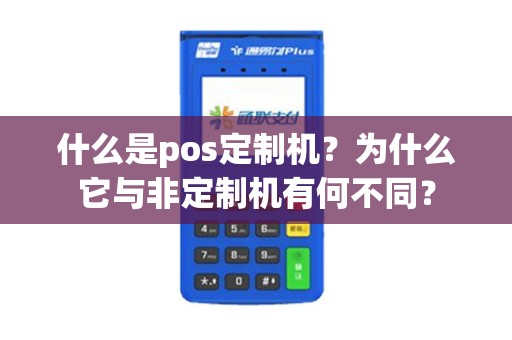 什么是pos定制机？为什么它与非定制机有何不同？