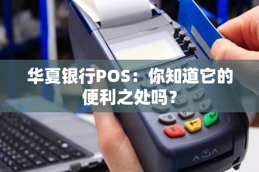 华夏银行POS：你知道它的便利之处吗？