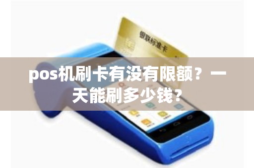 pos机刷卡有没有限额？一天能刷多少钱？