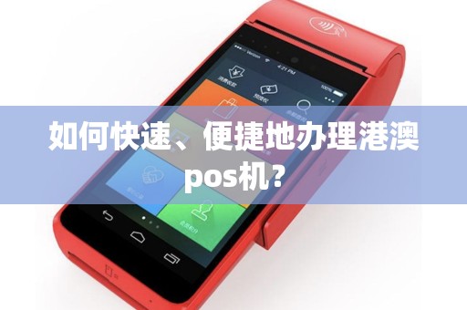 如何快速、便捷地办理港澳pos机？