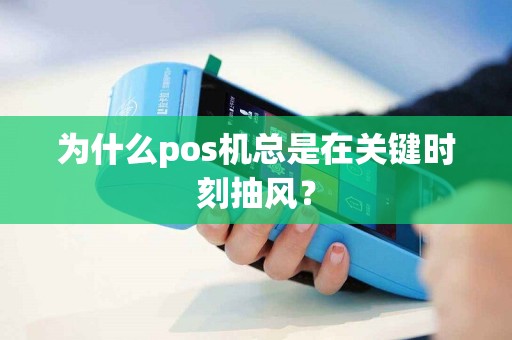 为什么pos机总是在关键时刻抽风？
