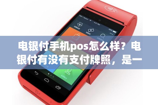 电银付手机pos怎么样？电银付有没有支付牌照，是一清产品吗？