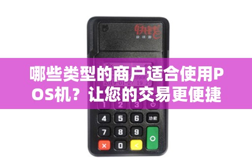 哪些类型的商户适合使用POS机？让您的交易更便捷！