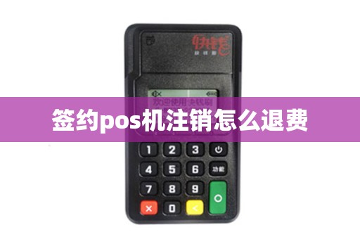 签约pos机注销怎么退费