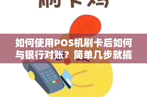 如何使用POS机刷卡后如何与银行对账？简单几步就搞定！