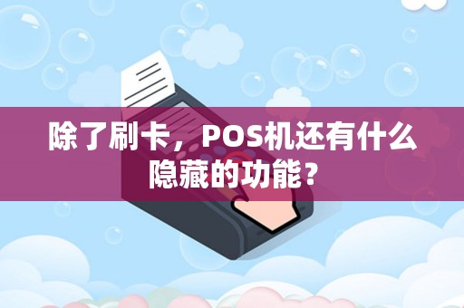 详细阅读:除了刷卡,POS机还有什么隐藏的功能? 除了刷卡,POS机还有什么隐藏的功能?