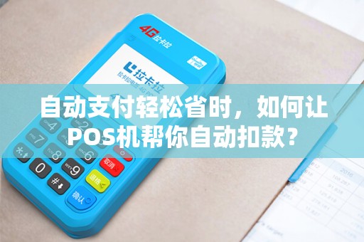 自动支付轻松省时，如何让POS机帮你自动扣款？
